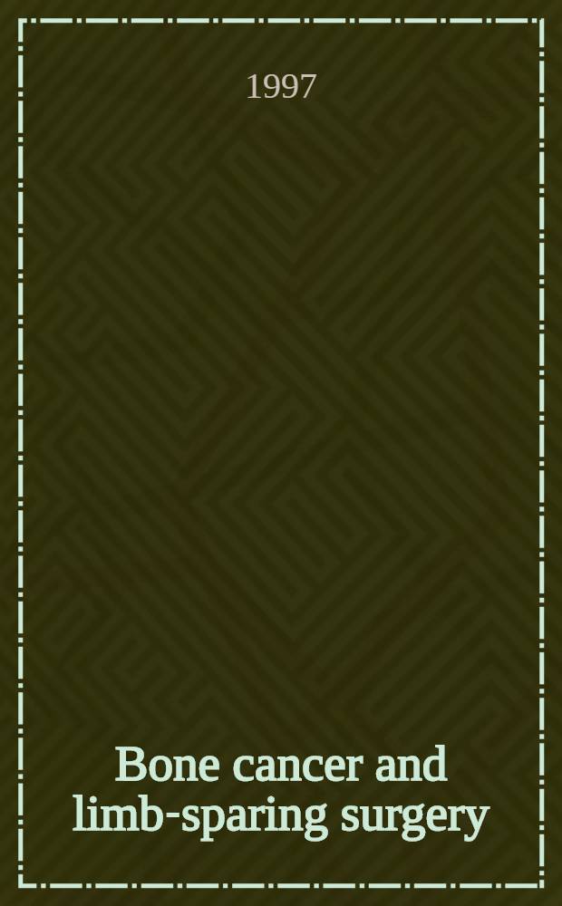 Bone cancer and limb-sparing surgery = Рак костей и хирургия, щадящая конечности.
