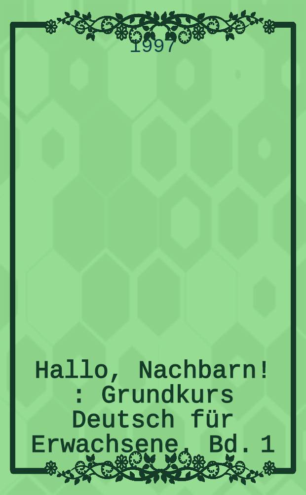 Hallo, Nachbarn ! : Grundkurs Deutsch für Erwachsene. Bd. 1 : Einheiten 1-10
