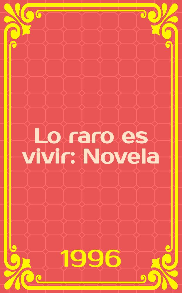 Lo raro es vivir : Novela