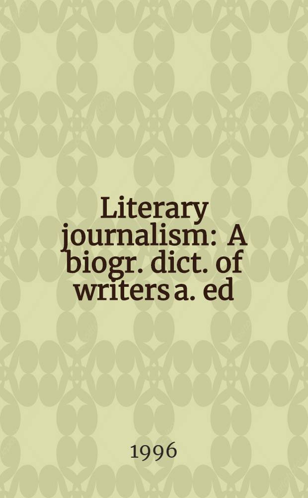 Literary journalism : A biogr. dict. of writers a. ed = Литературный журнализм.Биографический словарь писателей и издателей.