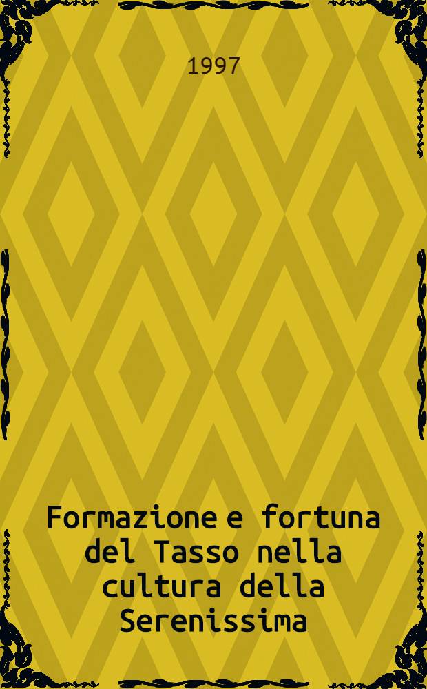 Formazione e fortuna del Tasso nella cultura della Serenissima : Atti del Convegno di studi nel IV cent. della morte di Torquato Tasso (1595-1995), Padova-Vanezia, 10-11 nov. 1995 = Тассо и культура Венецианской Республики.