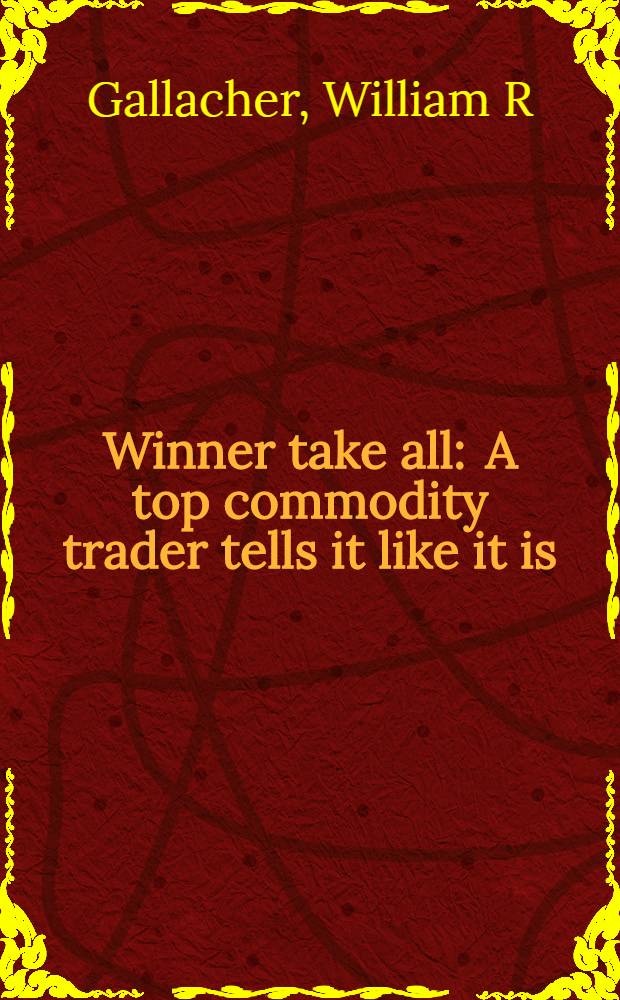 Winner take all : A top commodity trader tells it like it is = Победитель получает все.