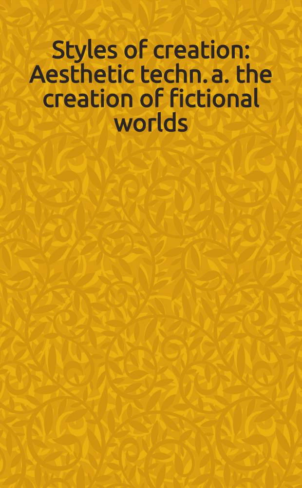 Styles of creation : Aesthetic techn. a. the creation of fictional worlds : Based on the papers of the Eleventh J. Lloyd Eaton conf., held Apr. 14-16, 1989, at the Univ. of Calif., Riverside = Создание вымышленных миров.