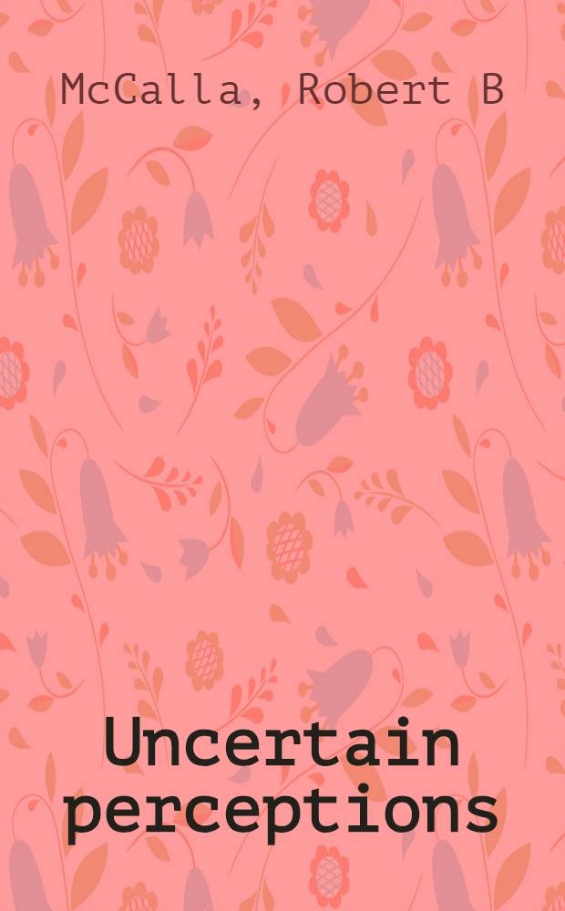 Uncertain perceptions : U.S. Cold war crisis decision making = Неопределенные перспективы. Разрешение кризиса холодной войны Соединенными Штатами.