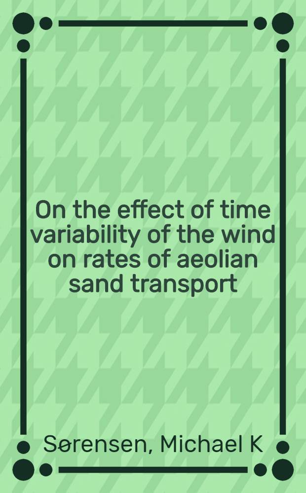 On the effect of time variability of the wind on rates of aeolian sand transport = Влияние времени изменчивости ветра на скорости эолового переноса песка.