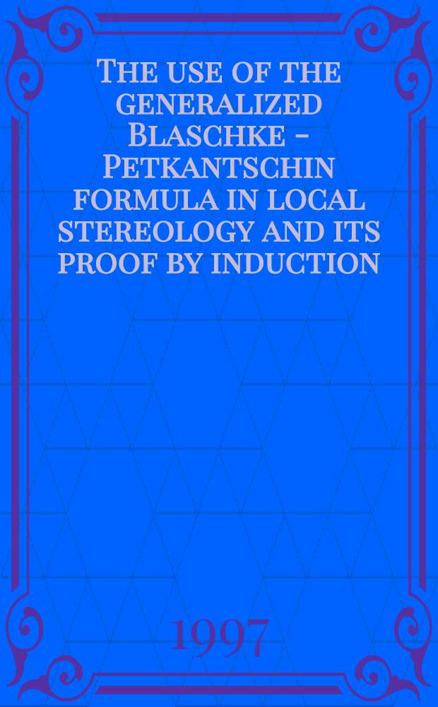 The use of the generalized Blaschke - Petkantschin formula in local stereology and its proof by induction = Использование обобщенной формулы Blaschke-Petkantschin в локальной стереологии и ее доказательство через индукцию.