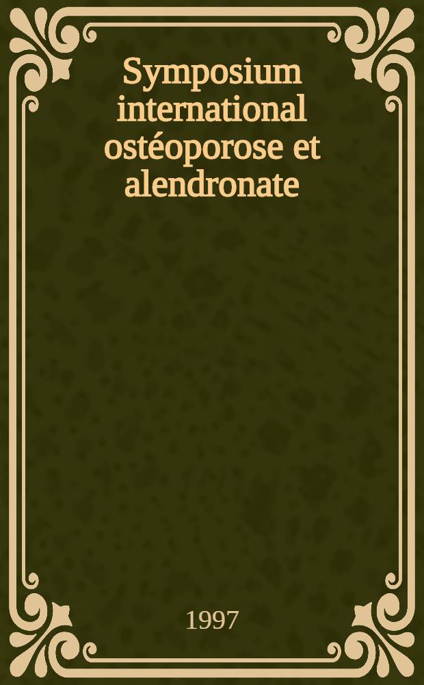 Symposium international ostéoporose et alendronate = Международный симпозиум: остеопороз и алендронат, Париж, июнь 14, 1996 г..
