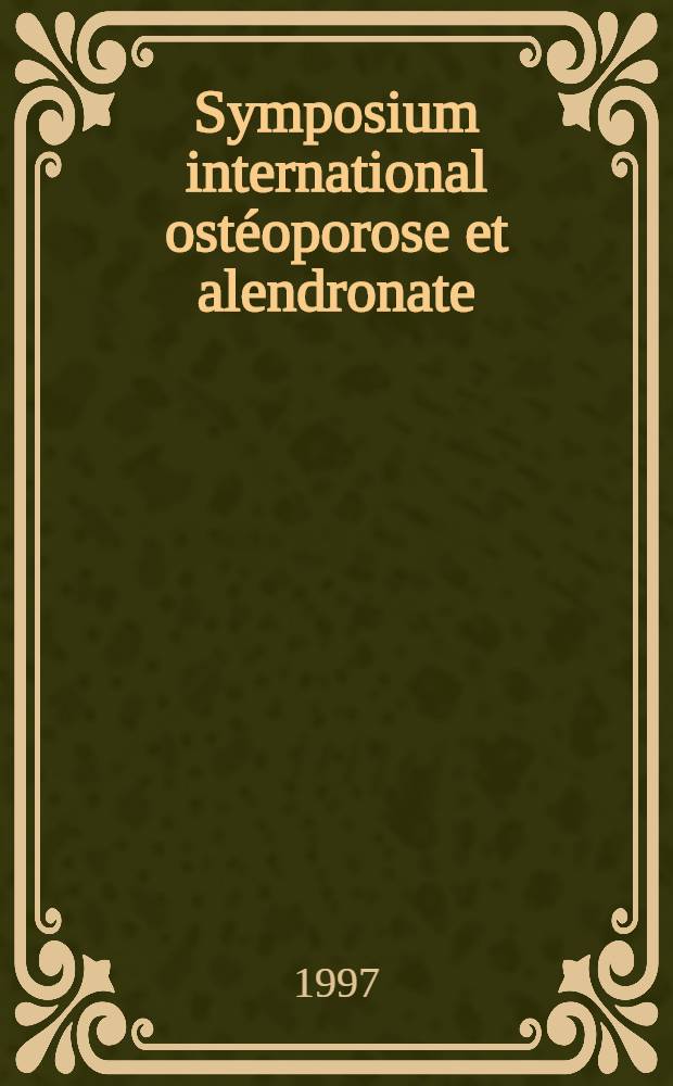 Symposium international ostéoporose et alendronate = Международный симпозиум: остеопороз и алендронат, Париж, июнь 14, 1996 г..