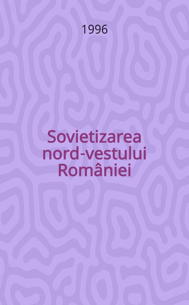 Sovietizarea nord-vestului Rom&acirc;niei (1944-1950) = Советизация северо-восточной Румынии,1944-1956.