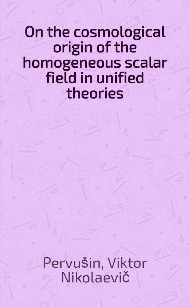 On the cosmological origin of the homogeneous scalar field in unified theories