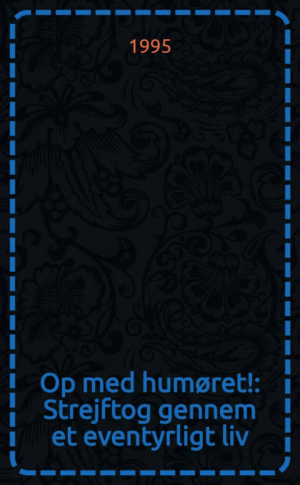 Op med humøret! : Strejftog gennem et eventyrligt liv = Не падать духом. Рейд по авантюрной жизни.