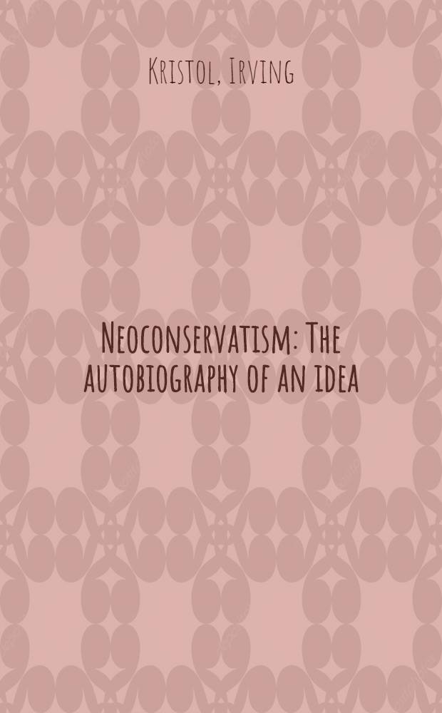 Neoconservatism : The autobiography of an idea : Sel. essays, 1949-1995 = Неоконсерватизм. Избранные эссе,1949-1995.