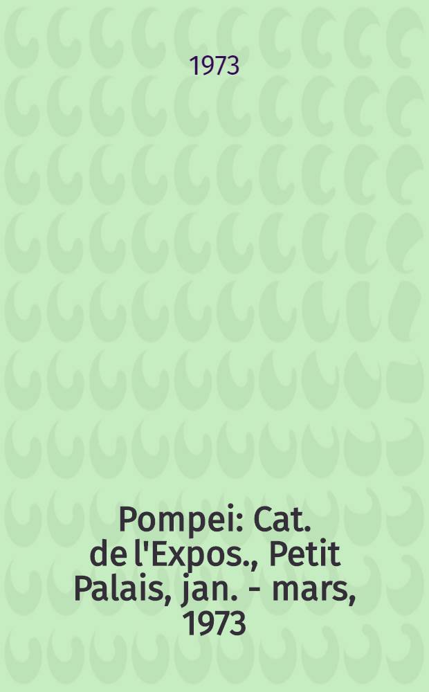 Pompei : Cat. de l'Expos., Petit Palais, jan. - mars, 1973 = Портрет двух эпох.