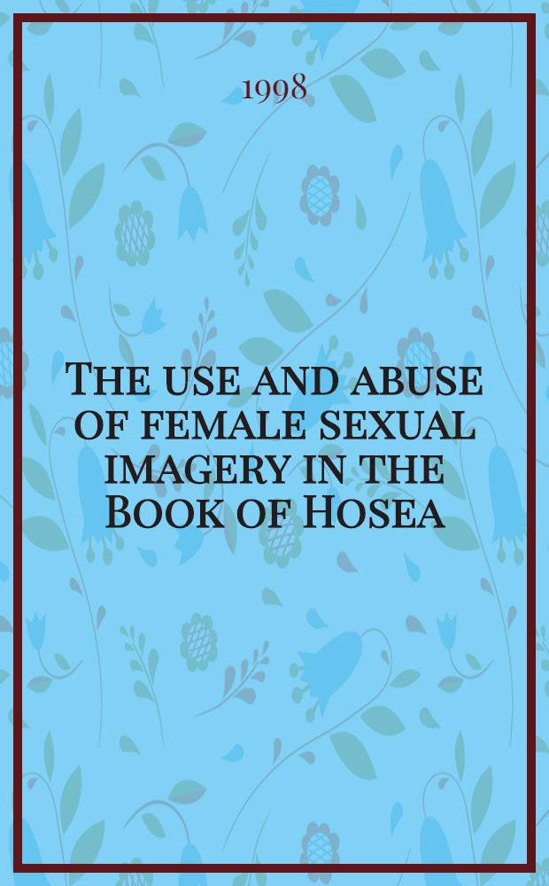 The use and abuse of female sexual imagery in the Book of Hosea : A feminist crit. approach to Hos 1-3 : Diss. = Использование и злоупотребление женским сексуальным воображением в Книги Осии.