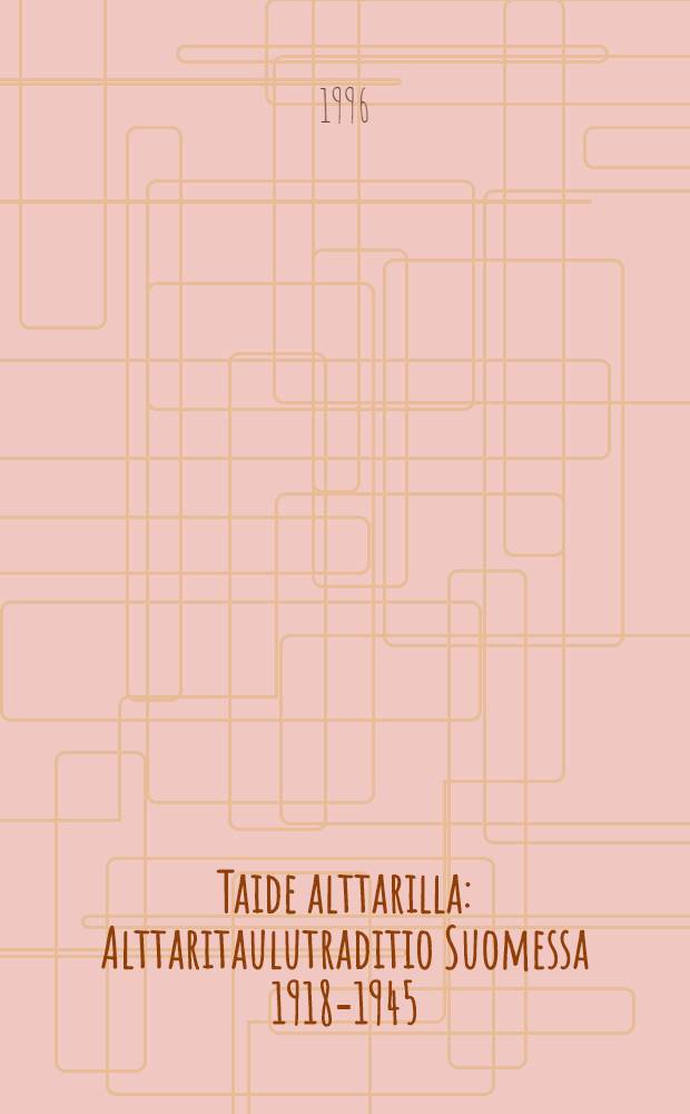 Taide alttarilla : Alttaritaulutraditio Suomessa 1918-1945 = Искусство на алтаре. Финская алтарная традиция 1918-1945.