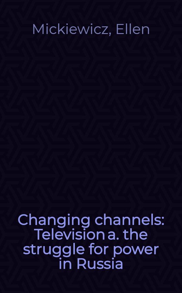 Changing channels : Television a. the struggle for power in Russia = Телевидение в борьбе за власть в России.