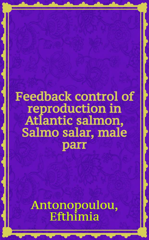 Feedback control of reproduction in Atlantic salmon, Salmo salar, male parr : Doctoral diss = Контроль обратной связью размножения атлантического лосося,-молодь мужских особей.