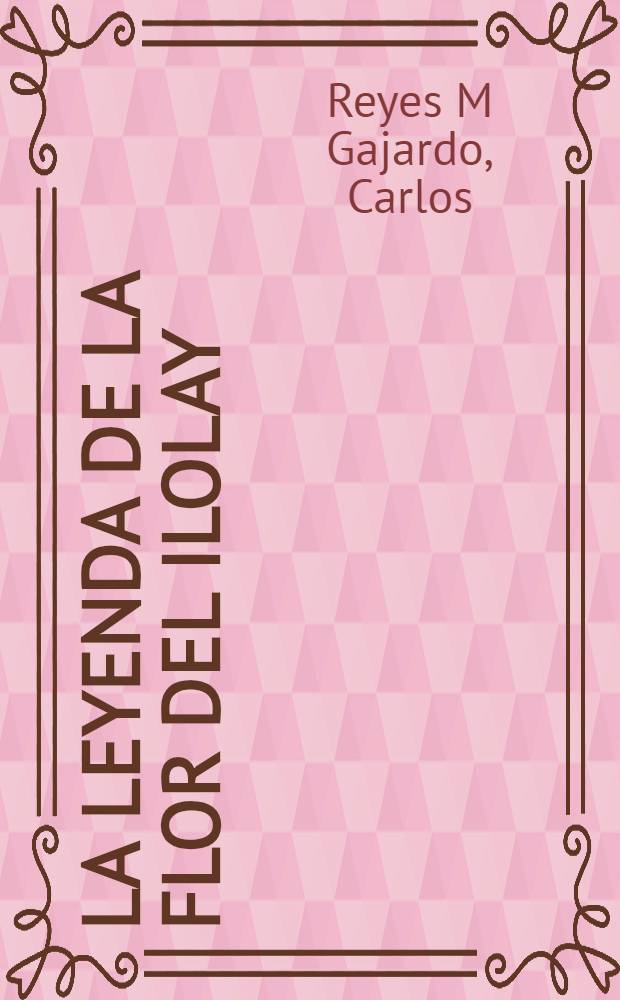 La leyenda de la flor del ilolay = Легенда о цветке.