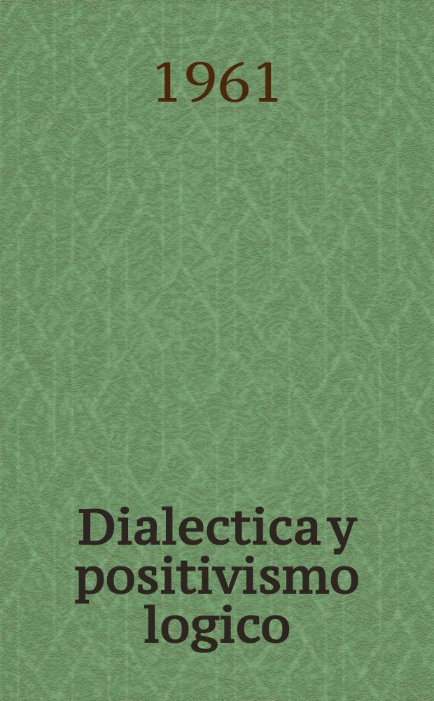 Dialectica y positivismo logico = Диалектика и логический позитивизм.
