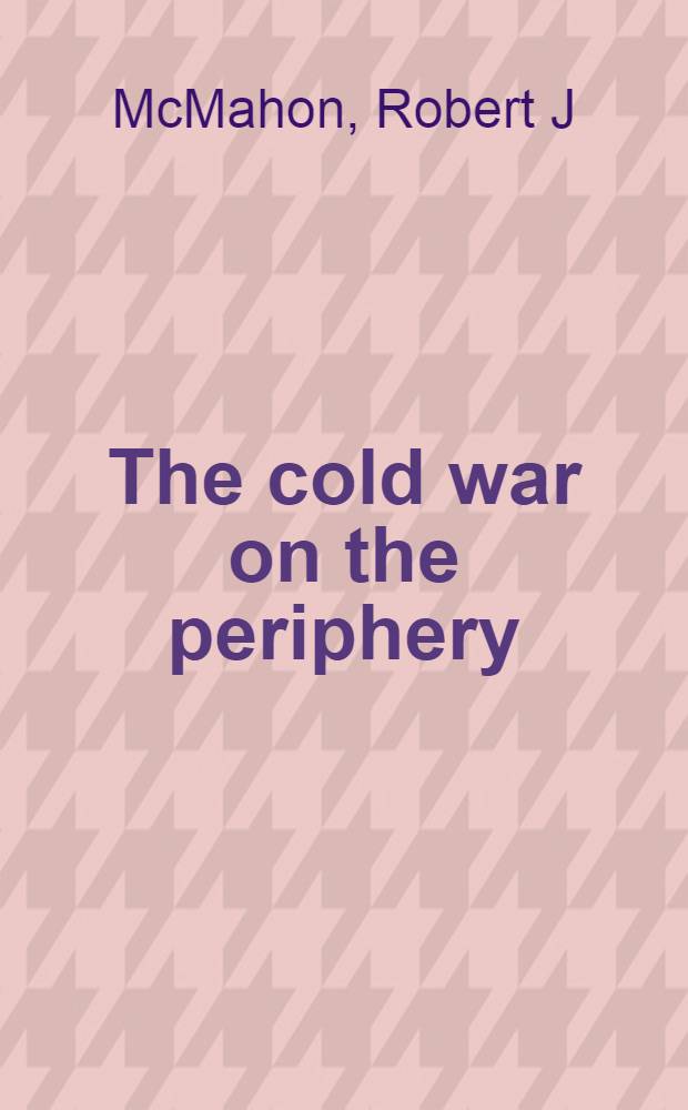 The cold war on the periphery : The United States, India, a. Pakistan = Холодная война на переферии. США,Индия и Пакистан.