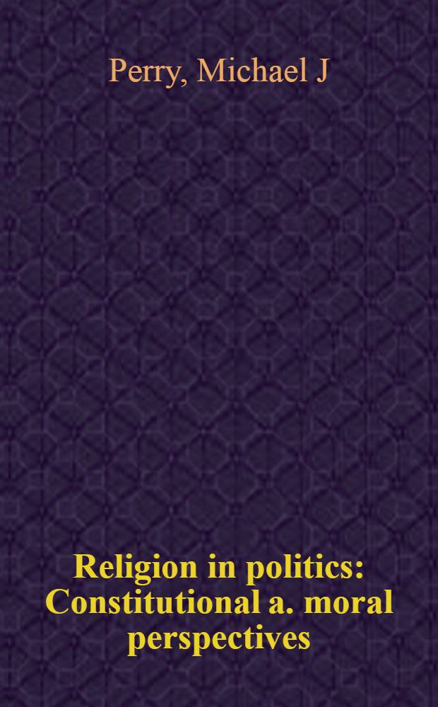 Religion in politics : Constitutional a. moral perspectives = Религия и политика.