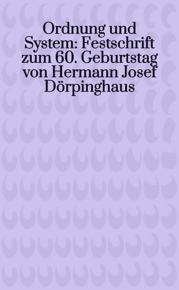 Ordnung und System : Festschrift zum 60. Geburtstag von Hermann Josef Dörpinghaus = Порядок и система.