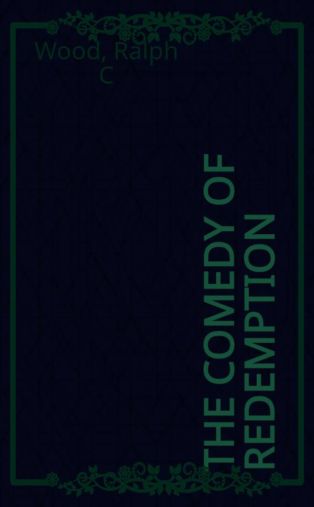 The comedy of redemption : Christian faith a. comic vision in four Amer. novelists = Комедия освобождения.