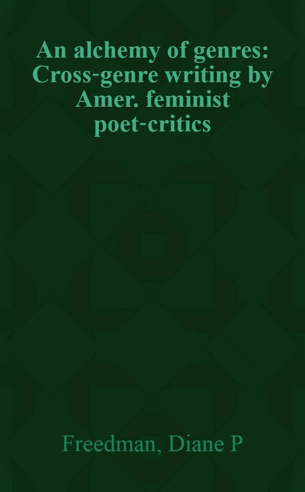 An alchemy of genres : Cross-genre writing by Amer. feminist poet-critics = Алхимия жанров.