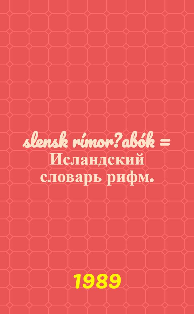 Íslensk rímor?abók = Исландский словарь рифм.