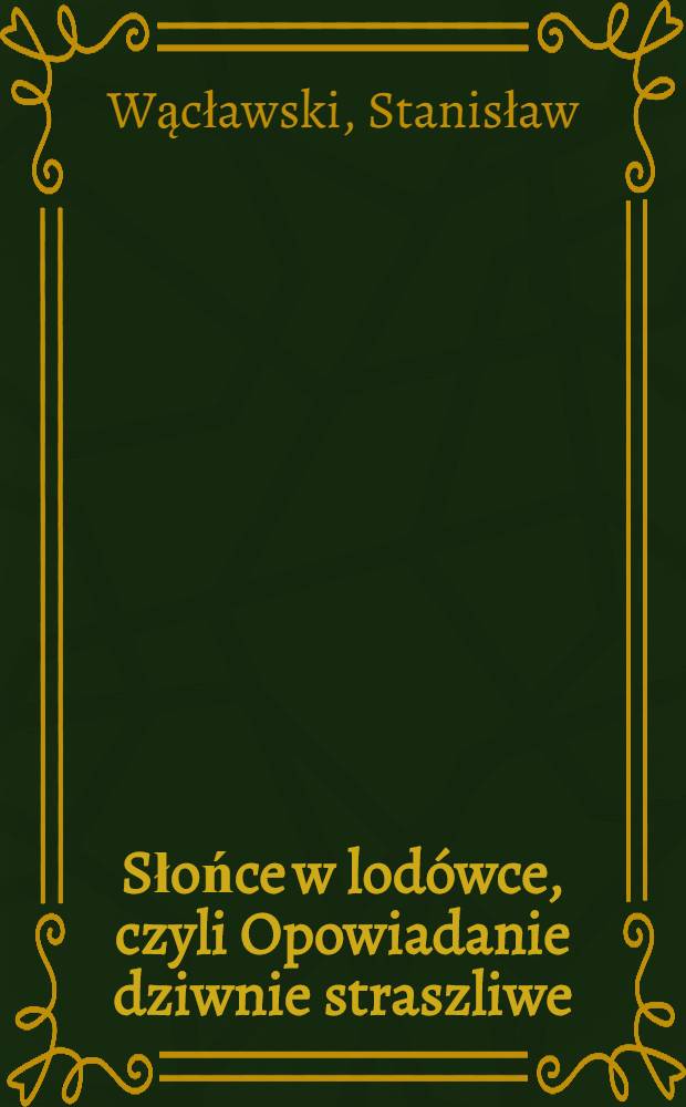 Słońce w lodówce, czyli Opowiadanie dziwnie straszliwe