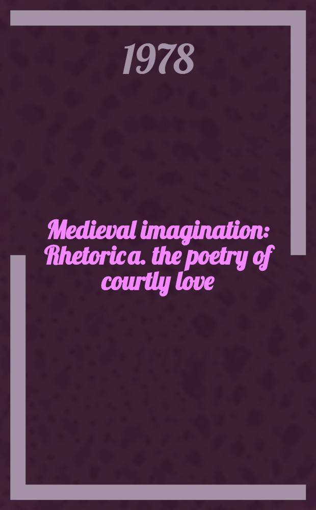 Medieval imagination : Rhetoric a. the poetry of courtly love = Средневековая фантазия.