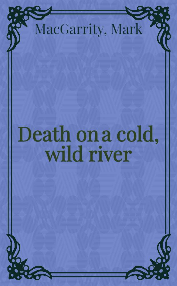 Death on a cold, wild river : A Peter McGarr mystery