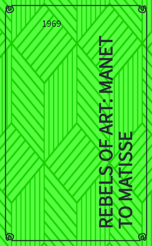 Rebels of art : Manet to Matisse = Мятежники искусства.
