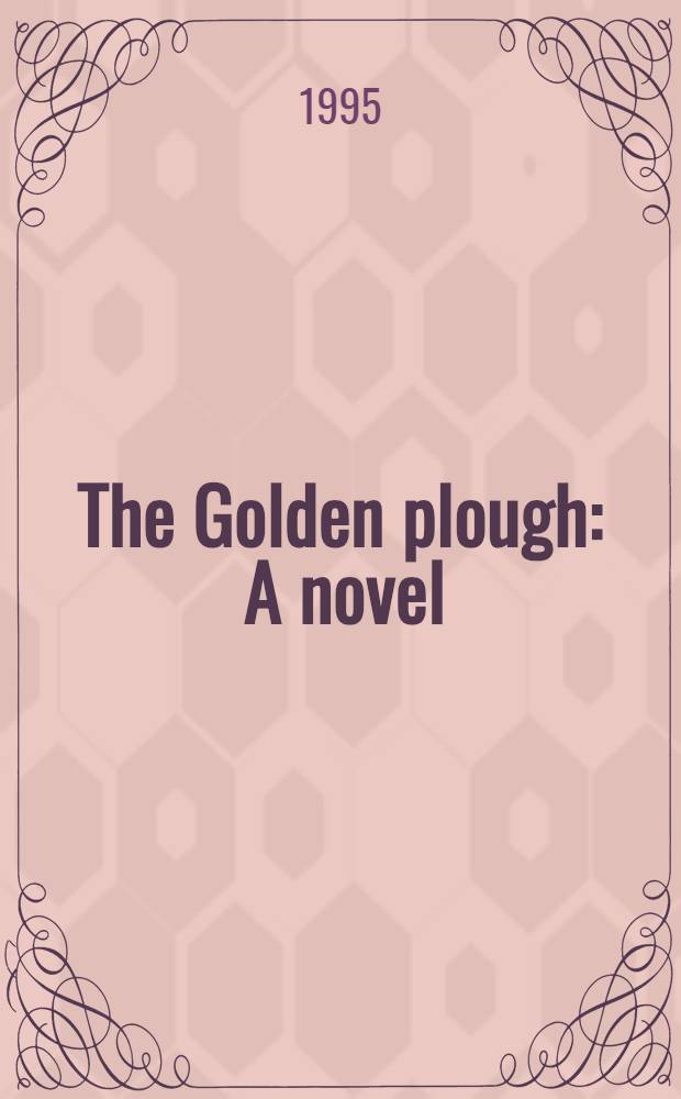 The Golden plough : A novel