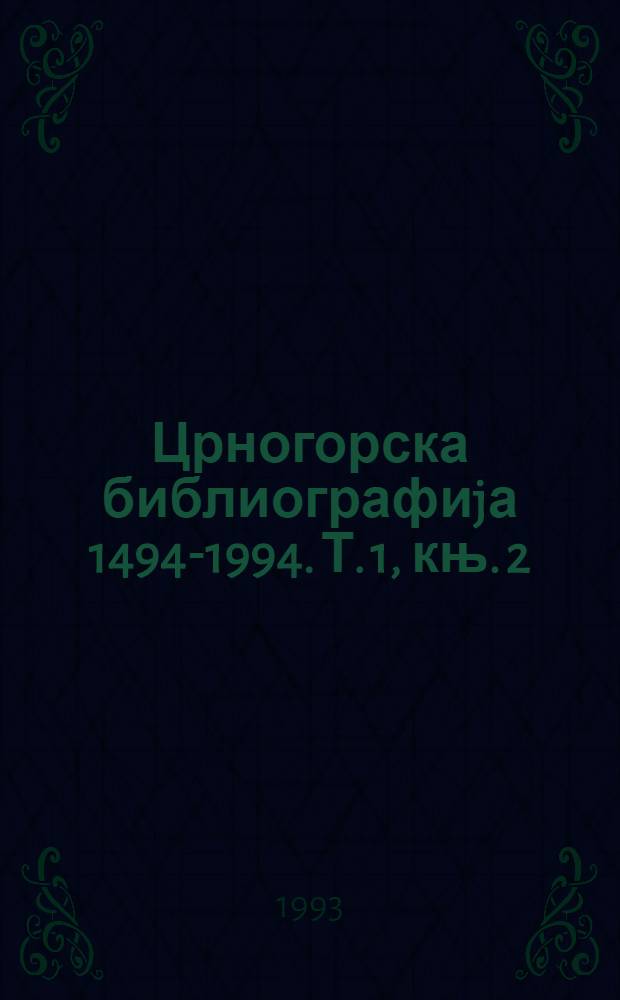 Црногорска библиографиjа [1494-1994]. Т. 1, књ. 2 : Издања Божидара и Вићенца Вуковића, Стефана Мариновића, Jакова од Камене Реке, Jеролима Загуровића, Jакова Краjкова, Ћованиа Антониа Рампацета, Марка и Бартоломеа Ћинамиа, 1519-1638