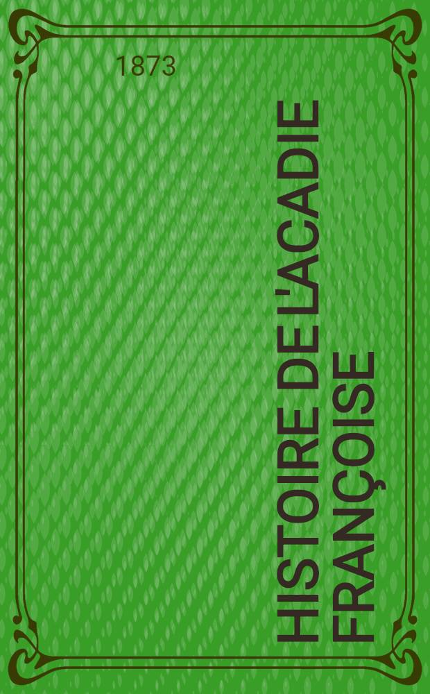Histoire de l'Acadie Fran&ccedil;oise (Am&eacute;rique Septentrionale) de 1598 &agrave; 1755 = История французской Акадии.