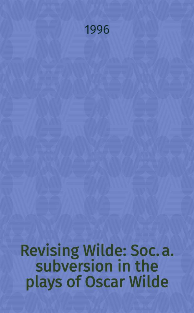 Revising Wilde : Soc. a. subversion in the plays of Oscar Wilde = Пересматривая Уайльда.