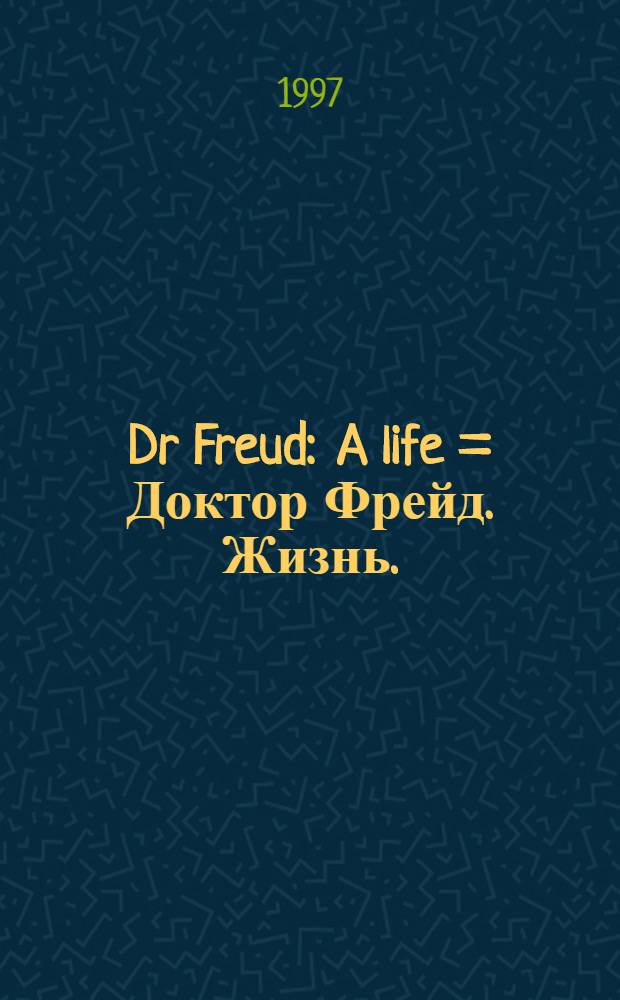 Dr Freud : A life = Доктор Фрейд. Жизнь.