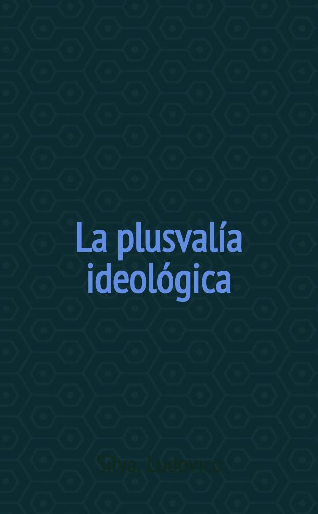 La plusvalía ideológica = Прибавочная стоимость идеологии.