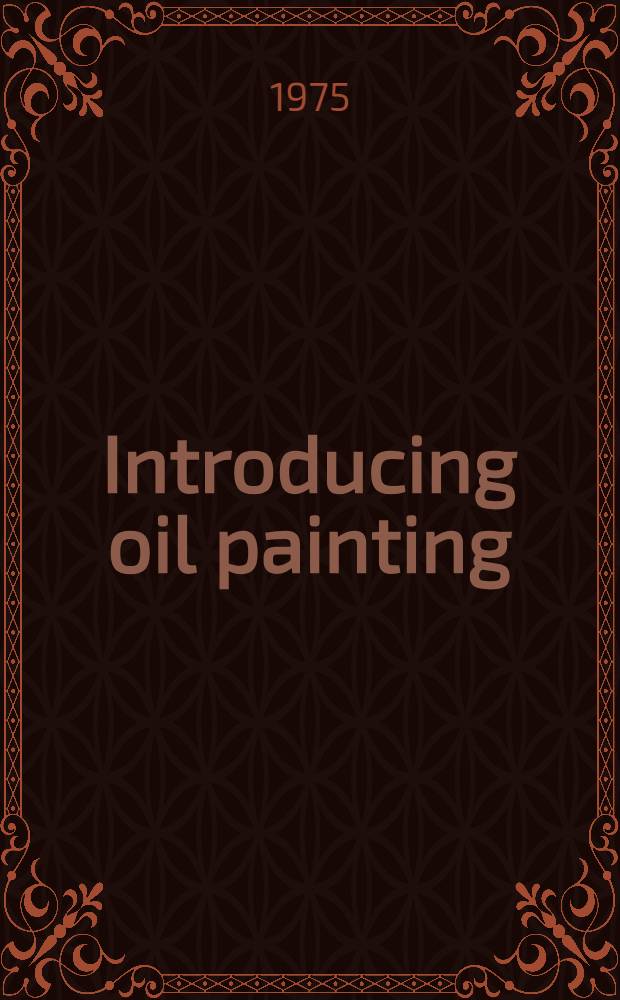 Introducing oil painting = Введение в живопись маслом.