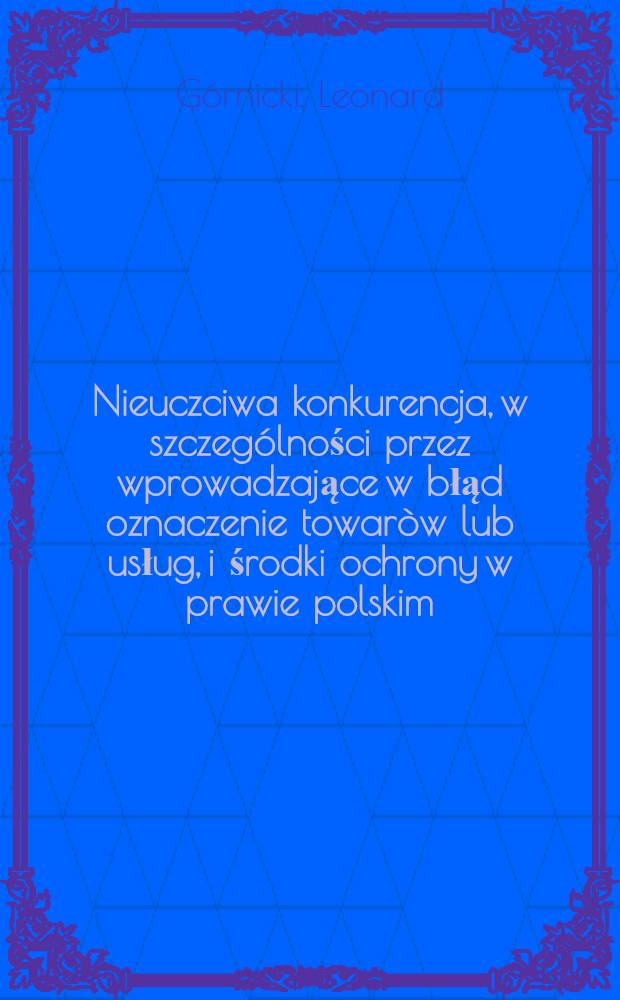 Nieuczciwa konkurencja, w szczególności przez wprowadzające w błąd oznaczenie towaròw lub usług, i środki ochrony w prawie polskim = Нечестная конкуренция, в ососбенности посредством вводящих в заблуждение этикеток, и средства охраны в польском праве.