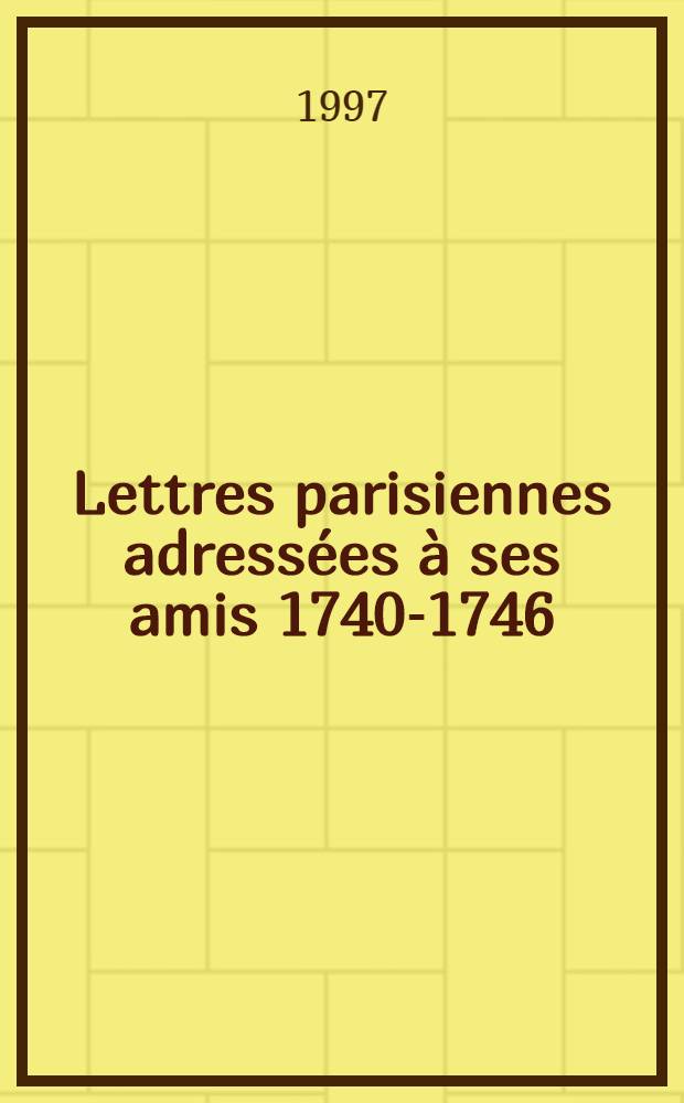 Lettres parisiennes adress&eacute;es &agrave; ses amis 1740-1746 = Парижские письма,адресованные друзьям,1740-1746.