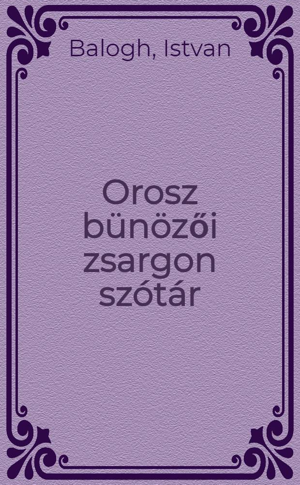 Orosz bünözői zsargon szótár = Словарь русского уголовного жаргона.