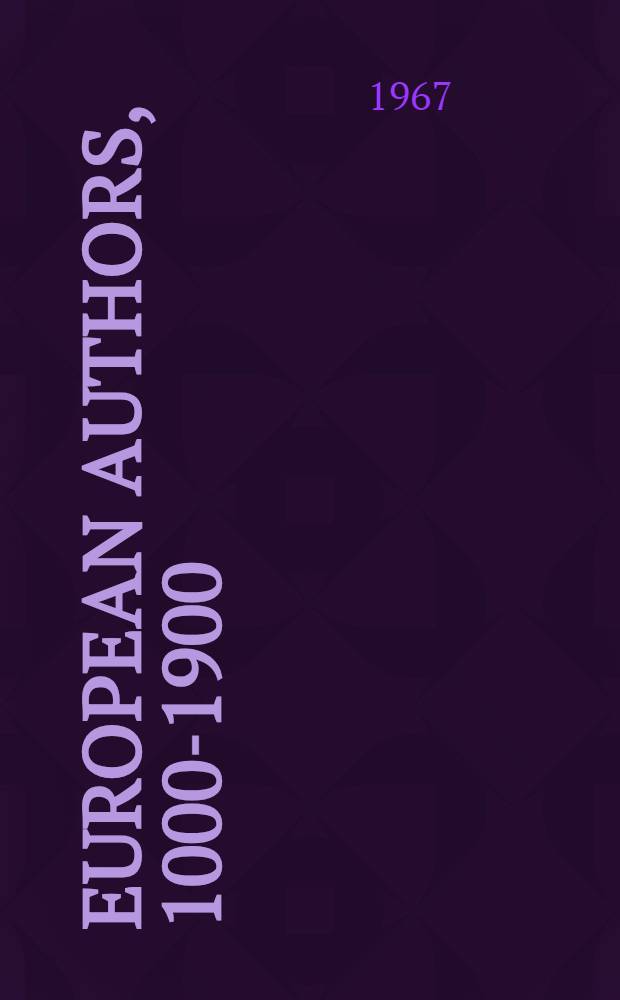 European authors, 1000-1900 : A biogr. dict. of Europ. lit. : Complete in one volume with 967 biogr. a. 309 portr = Европейские авторы.