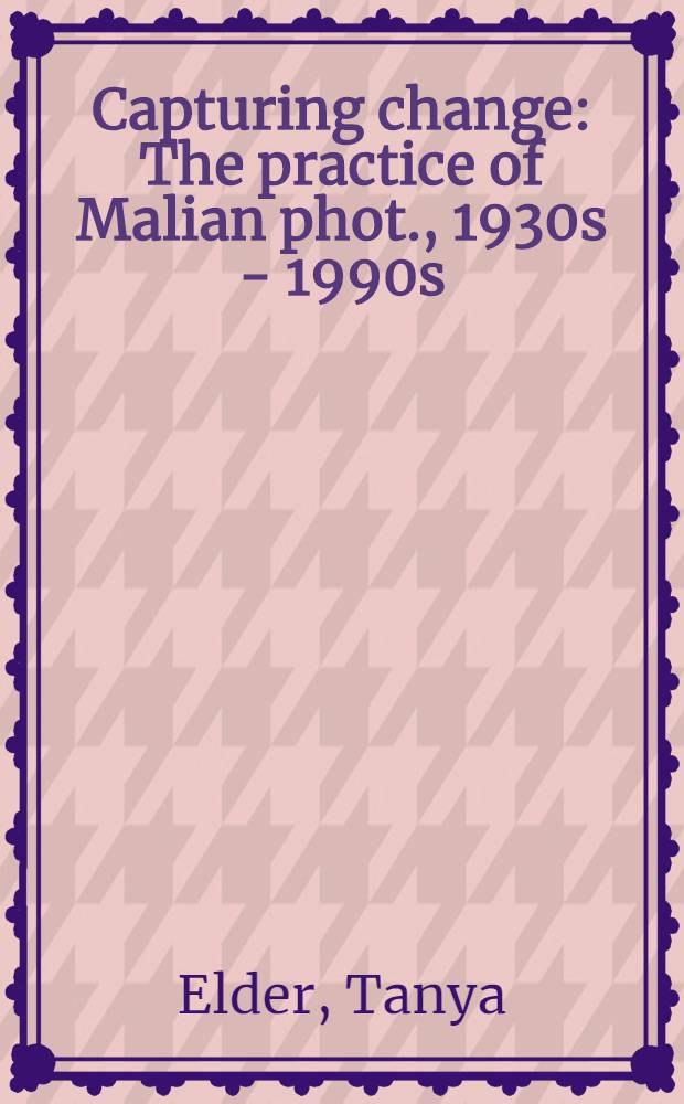 Capturing change : The practice of Malian phot., 1930s - 1990s : Akad. avh. = Захватывающая перемена. Практика фотографии Мали 1930-1990.