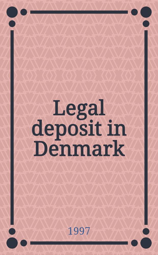 Legal deposit in Denmark : The Roy. libr. - the state a. univ. libr. : Publ. on the occasion of the 63rd IFLA Council a. Gen. conf., Copenhagen, 1997