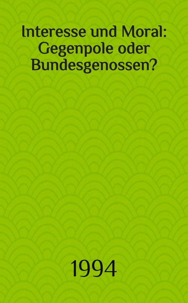 Interesse und Moral : Gegenpole oder Bundesgenossen? = Интересы и мораль. Противники и союзники?.