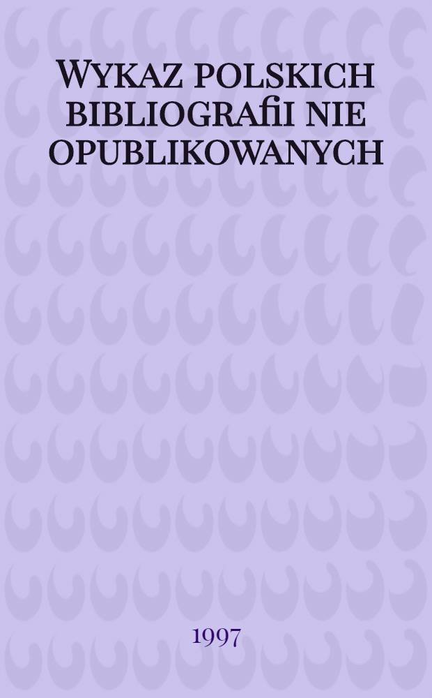 Wykaz polskich bibliografii nie opublikowanych (planowanych, opracowywanych i ukończonych)