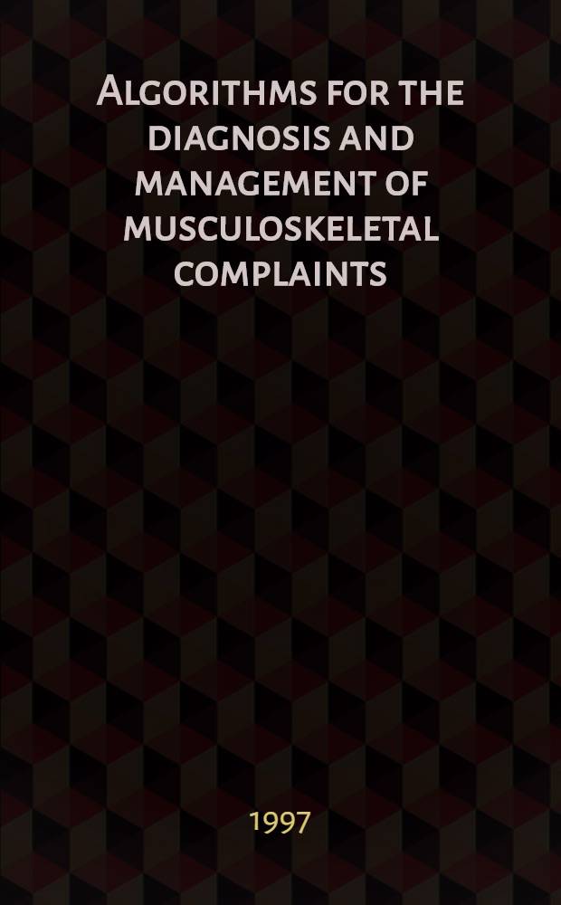 Algorithms for the diagnosis and management of musculoskeletal complaints = Алгоритмы диагностики и лечения при жалобах на костно-мышечную систему.