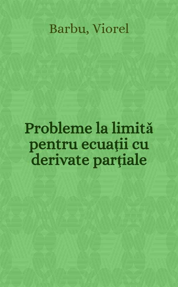 Probleme la limitǎ pentru ecuaţii cu derivate parţiale = Граничные задачи лоя дифференциальных уравнений в частных производных.
